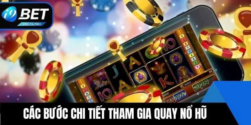 Các bước chi tiết tham gia quay Nổ Hũ