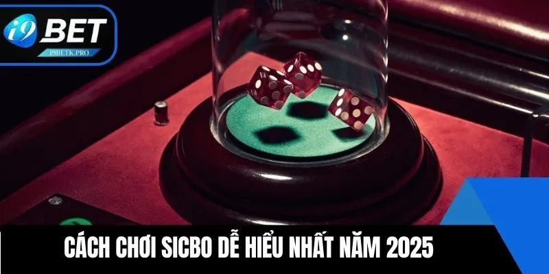 Cách chơi sicbo dễ hiểu nhất năm 2025 