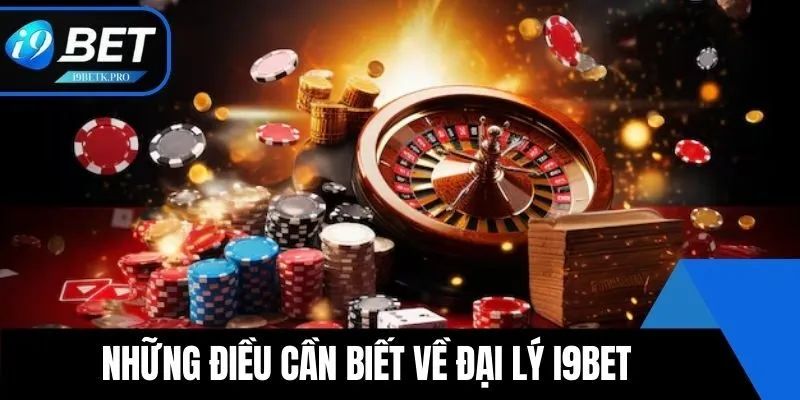 Những điều cần biết về đại lý i9BET