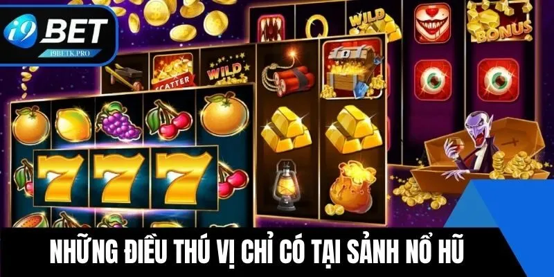 Những điều thú vị chỉ có tại sảnh Nổ Hũ