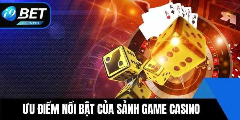 Những ưu điểm nổi bật của sảnh game Casino