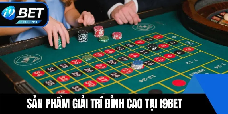 Sản phẩm giải trí đỉnh cao tại i9BET