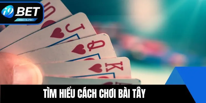 Tìm hiểu cách chơi bài Tây