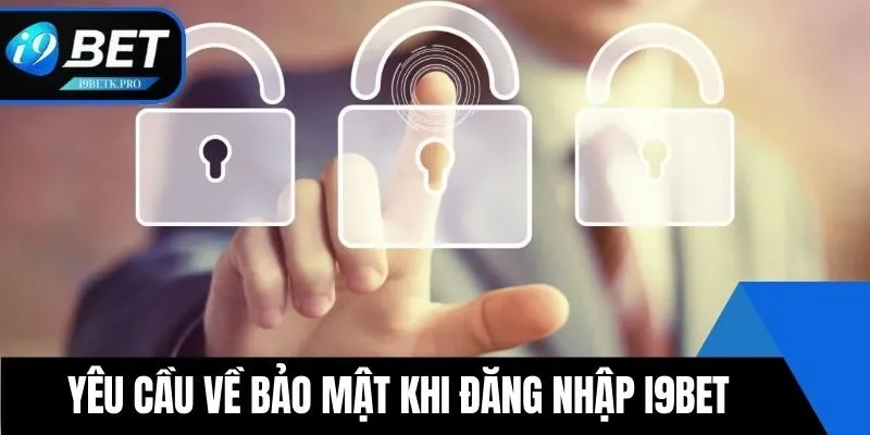 Yêu cầu về bảo mật khi Đăng nhập i9BET